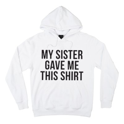 My Sister Gave Me This Shirts Funny Hoodie