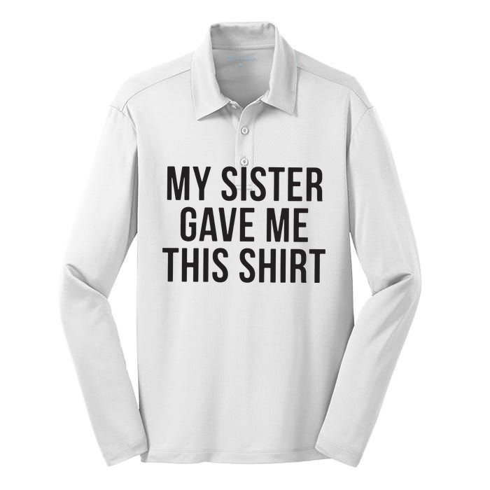 My Sister Gave Me This Shirts Funny Silk Touch Performance Long Sleeve Polo