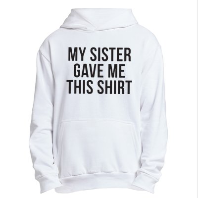 My Sister Gave Me This Shirts Funny Urban Pullover Hoodie