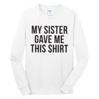 My Sister Gave Me This Shirts Funny Tall Long Sleeve T-Shirt