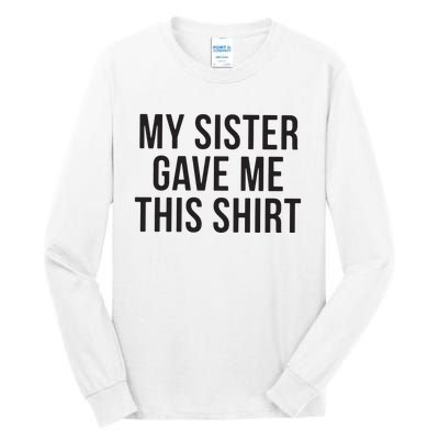 My Sister Gave Me This Shirts Funny Tall Long Sleeve T-Shirt