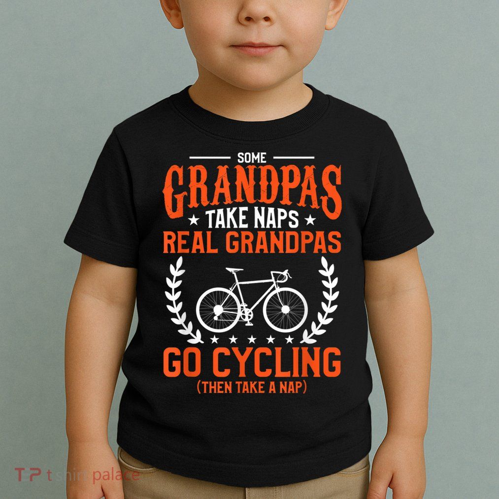 Mens Some Grandpas Take Naps Real Grandpas Go Cycling Cyclist Toddler T-Shirt