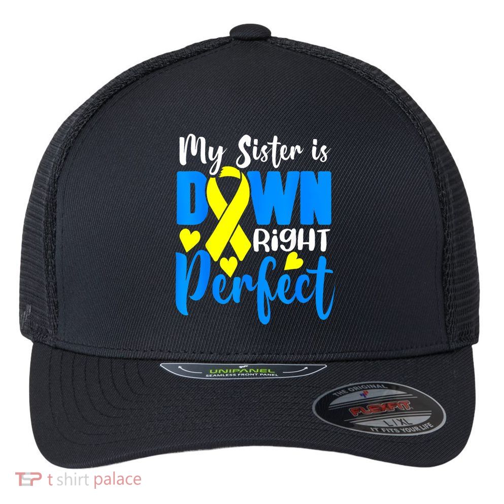My Sister Is Down Right Perfect Down Syndrome Awareness 3 Flexfit Unipanel Trucker Cap