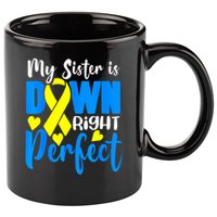 My Sister Is Down Right Perfect Down Syndrome Awareness 3 11oz C Handle Ceramic Mug