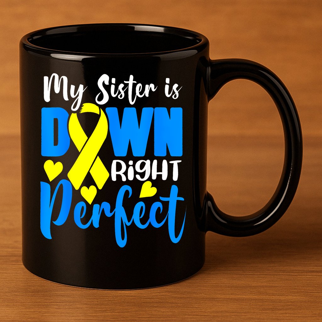 My Sister Is Down Right Perfect Down Syndrome Awareness 3 11oz C Handle Ceramic Mug