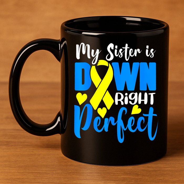 My Sister Is Down Right Perfect Down Syndrome Awareness 3 11oz C Handle Ceramic Mug