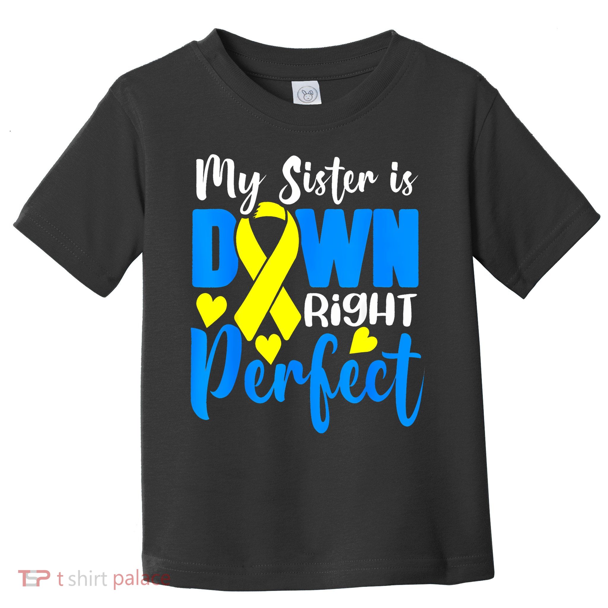 My Sister Is Down Right Perfect Down Syndrome Awareness 3 Toddler T-Shirt