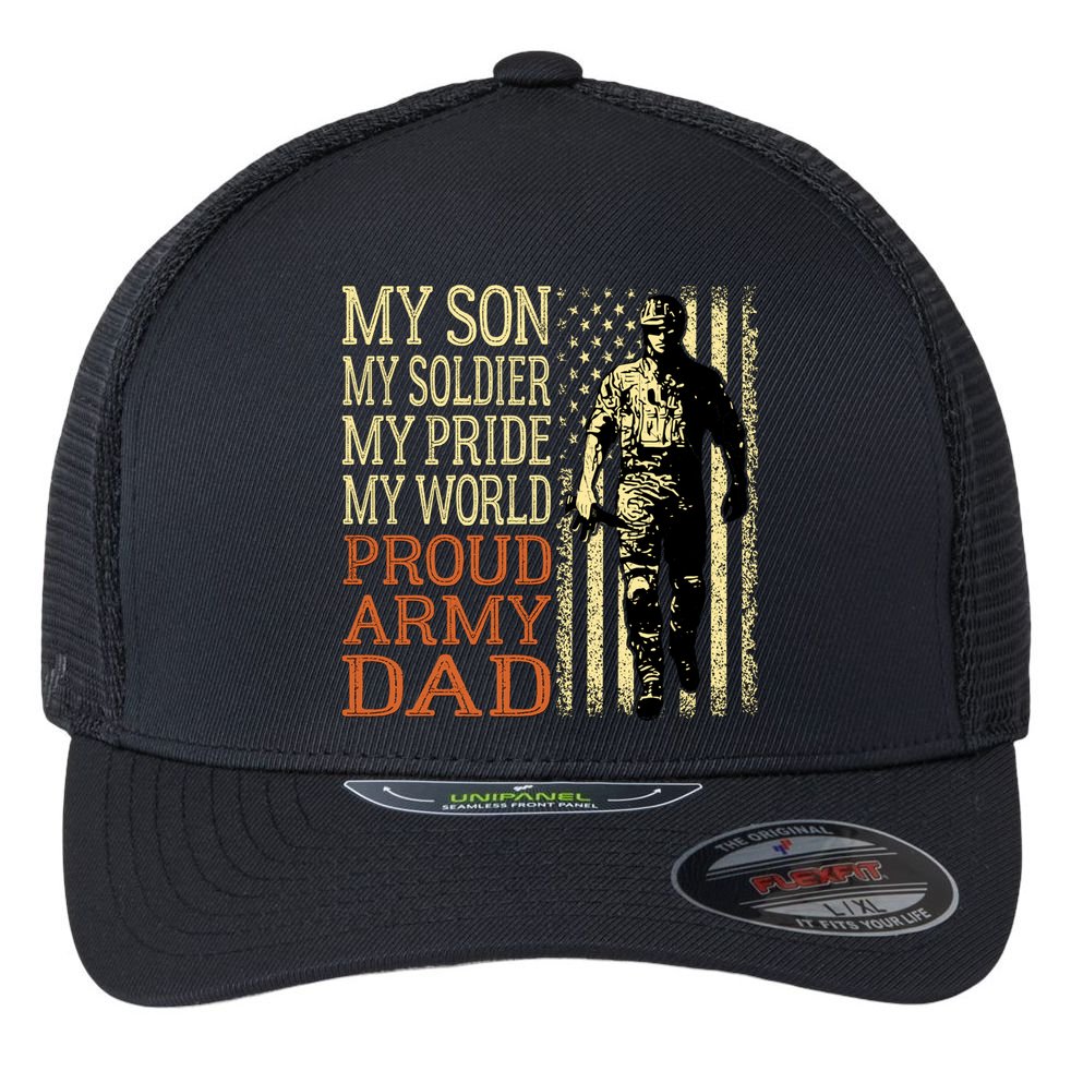 My Son Is A Soldier Hero Proud Army Dad Us Military Father Great Gift Flexfit Unipanel Trucker Cap