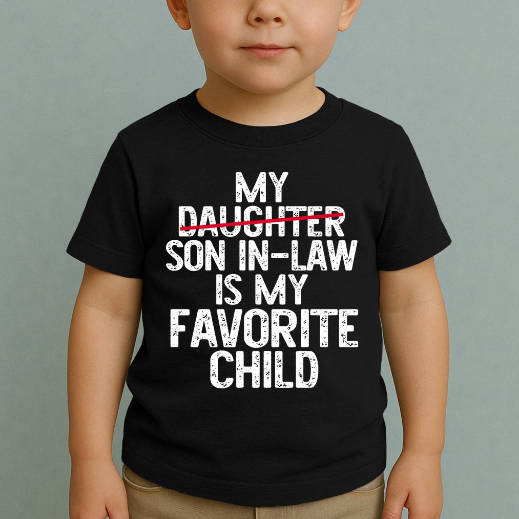 My Son In Law Is My Favorite Child Funny Toddler T-Shirt