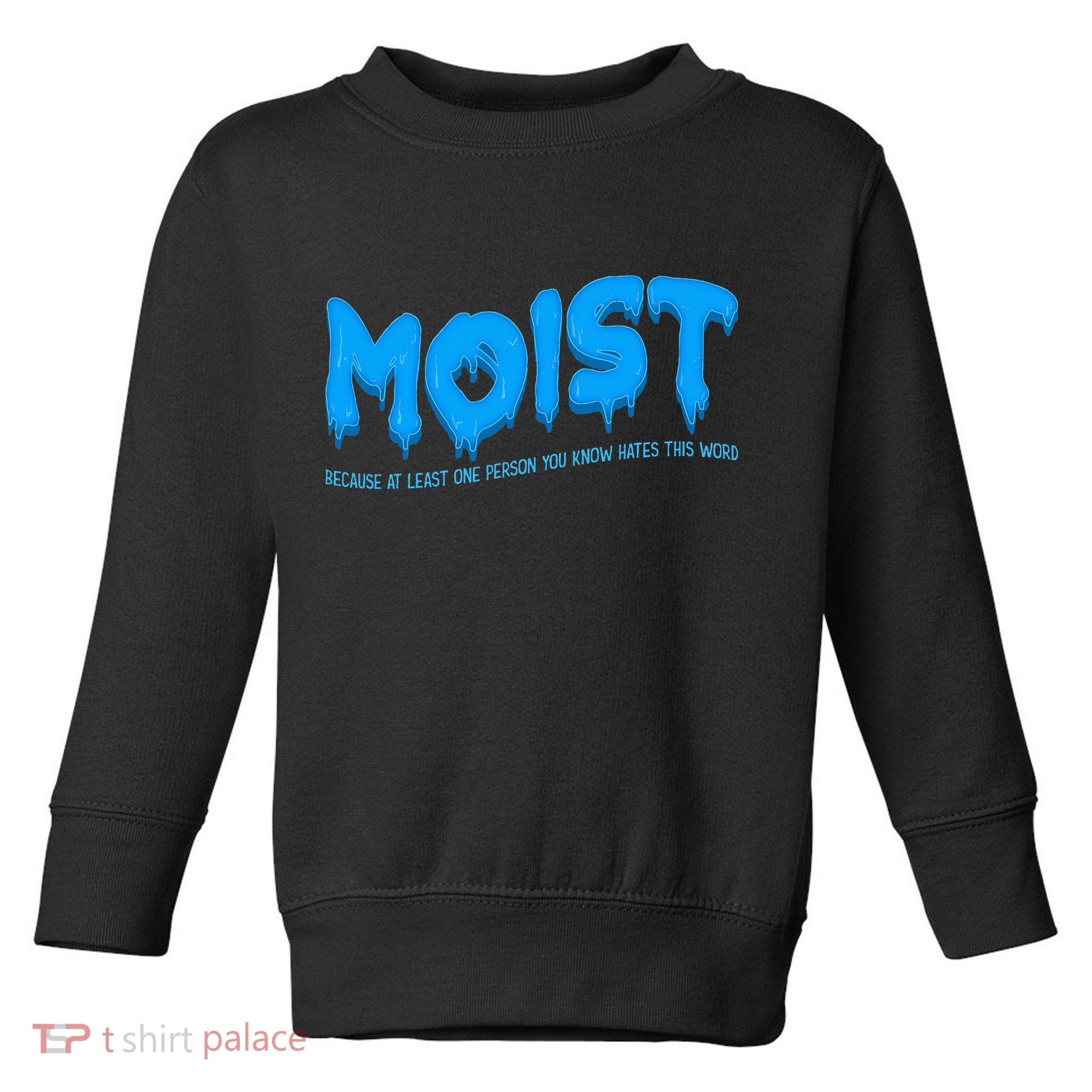 Moist Sarcastic Inappropriate Toddler Sweatshirt