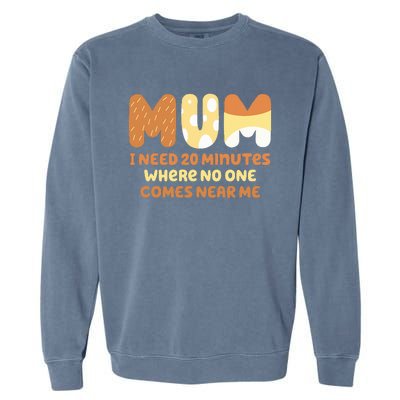 Mom Says I Need 20 Minutes Where No One Comes Near Me Garment-Dyed Sweatshirt