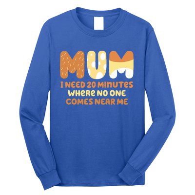 Mom Says I Need 20 Minutes Where No One Comes Near Me Long Sleeve Shirt