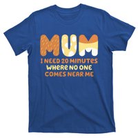 Mom Says I Need 20 Minutes Where No One Comes Near Me T-Shirt