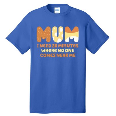 Mom Says I Need 20 Minutes Where No One Comes Near Me Tall T-Shirt