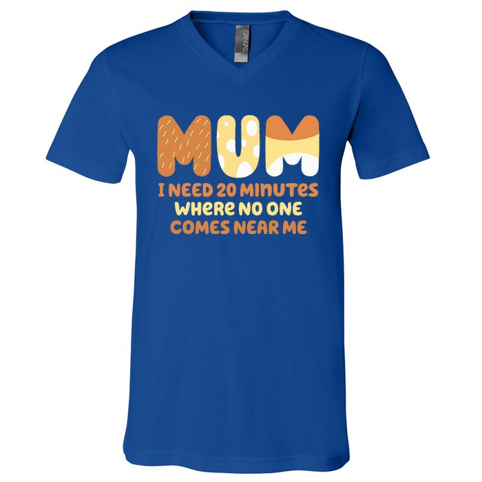 Mom Says I Need 20 Minutes Where No One Comes Near Me V-Neck T-Shirt