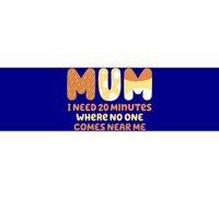 Mom Says I Need 20 Minutes Where No One Comes Near Me Bumper Sticker