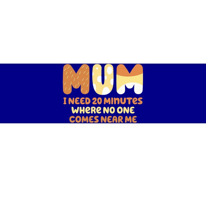 Mom Says I Need 20 Minutes Where No One Comes Near Me Bumper Sticker