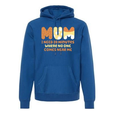 Mom Says I Need 20 Minutes Where No One Comes Near Me Premium Hoodie