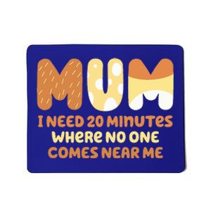 Mom Says I Need 20 Minutes Where No One Comes Near Me Mousepad