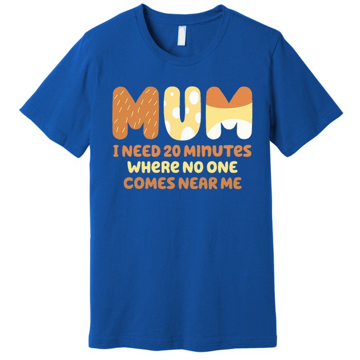 Mom Says I Need 20 Minutes Where No One Comes Near Me Premium T-Shirt