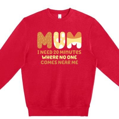 Mom Says I Need 20 Minutes Where No One Comes Near Me Premium Crewneck Sweatshirt