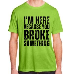 Mechanic Shirt I'm Here Because You Broke Something Adult ChromaSoft Performance T-Shirt