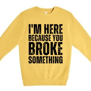 Mechanic Shirt I'm Here Because You Broke Something Premium Crewneck Sweatshirt