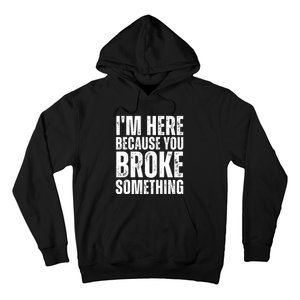 Mechanic Shirt I'm Here Because You Broke Something Hoodie