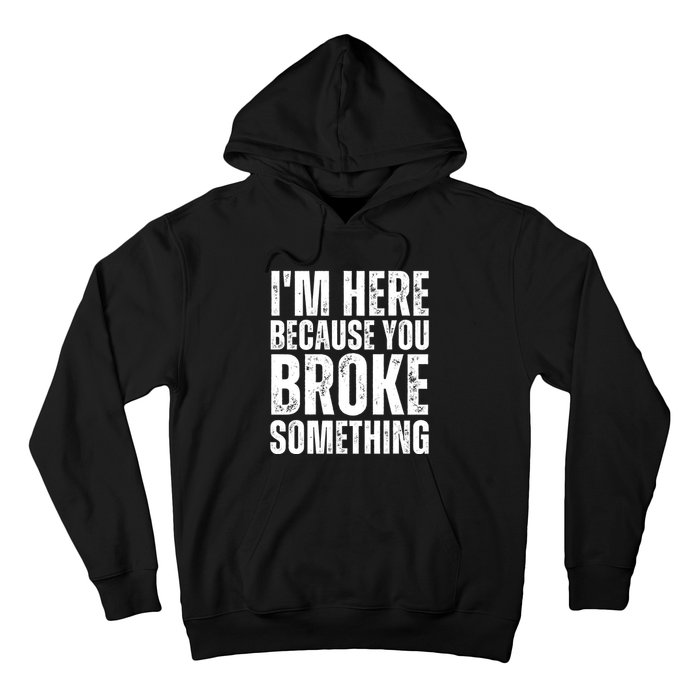 Mechanic Shirt I'm Here Because You Broke Something Hoodie