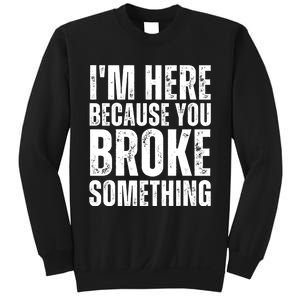 Mechanic Shirt I'm Here Because You Broke Something Sweatshirt