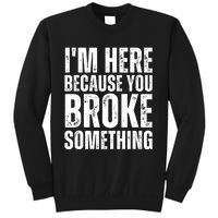 Mechanic Shirt I'm Here Because You Broke Something Sweatshirt