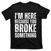 Mechanic Shirt I'm Here Because You Broke Something T-Shirt