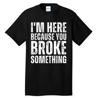 Mechanic Shirt I'm Here Because You Broke Something Tall T-Shirt