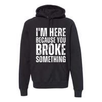 Mechanic Shirt I'm Here Because You Broke Something Premium Hoodie