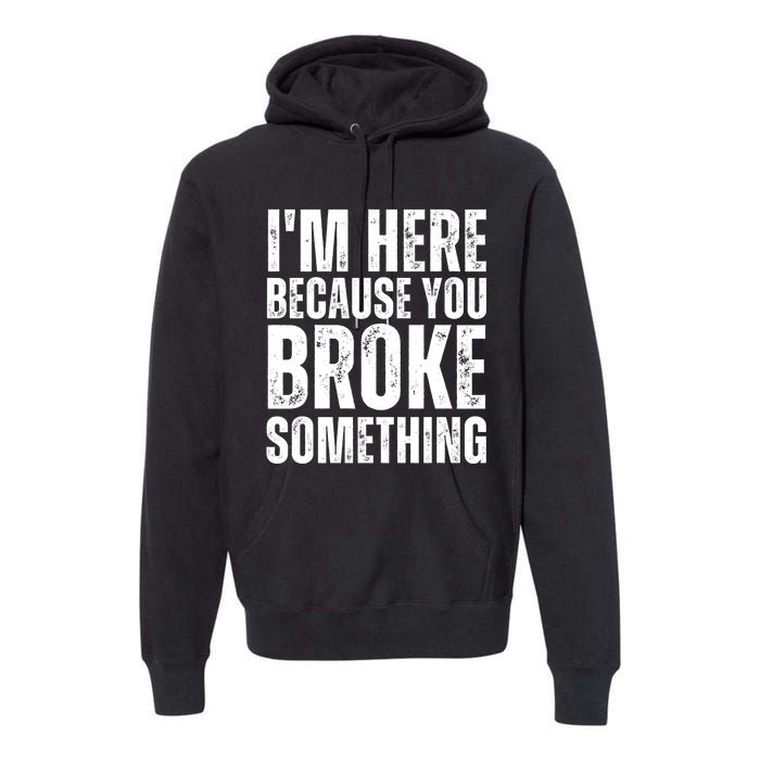 Mechanic Shirt I'm Here Because You Broke Something Premium Hoodie