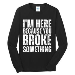 Mechanic Shirt I'm Here Because You Broke Something Tall Long Sleeve T-Shirt