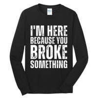 Mechanic Shirt I'm Here Because You Broke Something Tall Long Sleeve T-Shirt