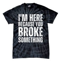 Mechanic Shirt I'm Here Because You Broke Something Tie-Dye T-Shirt