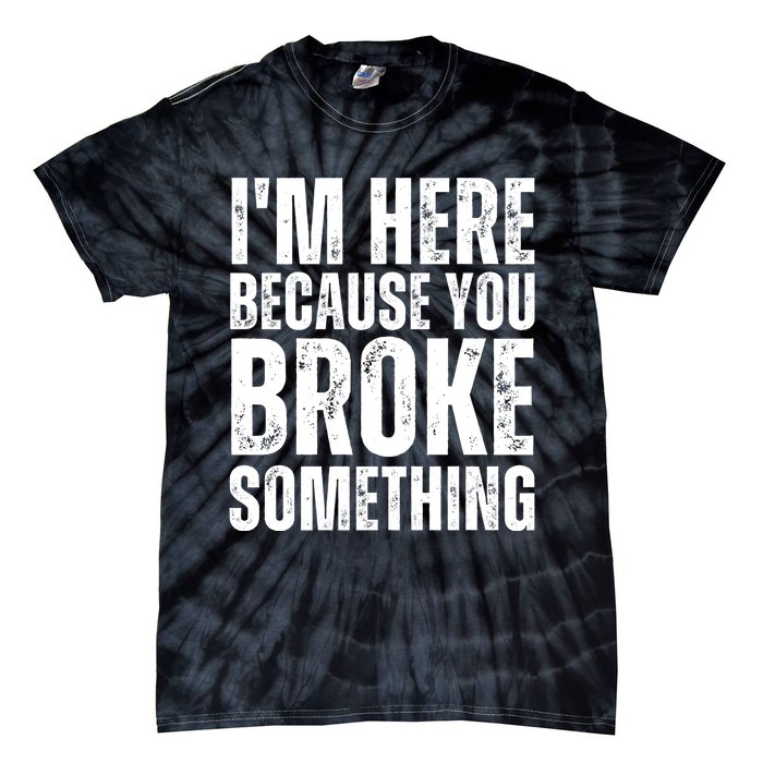 Mechanic Shirt I'm Here Because You Broke Something Tie-Dye T-Shirt