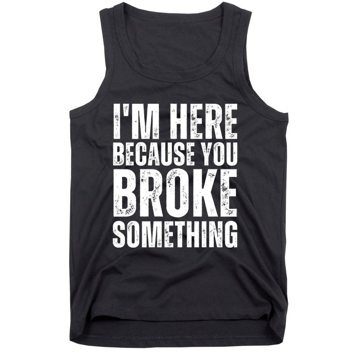 Mechanic Shirt I'm Here Because You Broke Something Tank Top