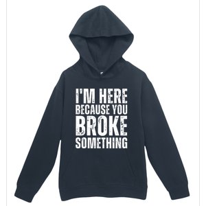 Mechanic Shirt I'm Here Because You Broke Something Urban Pullover Hoodie