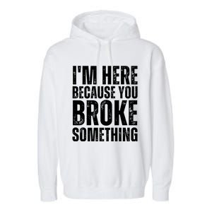 Mechanic Shirt I'm Here Because You Broke Something Garment-Dyed Fleece Hoodie