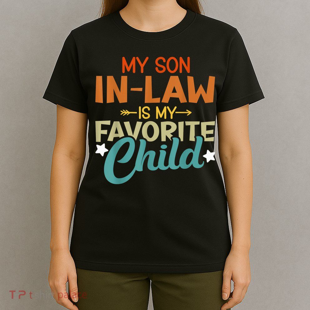My Son-In-Law Is My Favorite Child Family Humor Dad Mom T-Shirt