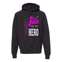 My Sister Is My Hero Breast Cancer Awareness Month Premium Hoodie