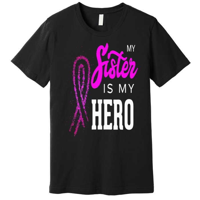 My Sister Is My Hero Breast Cancer Awareness Month Premium T-Shirt