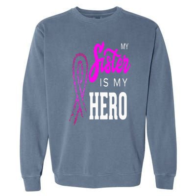 My Sister Is My Hero Breast Cancer Awareness Month Garment-Dyed Sweatshirt