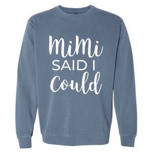 Mimi Said I Could Funny Gift Garment-Dyed Sweatshirt