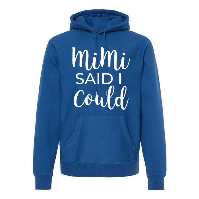 Mimi Said I Could Funny Gift Premium Hoodie