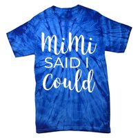 Mimi Said I Could Funny Gift Tie-Dye T-Shirt