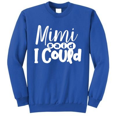 Mimi Said I Could Granddaughter Gift From Grandma Nana Gift Tall Sweatshirt